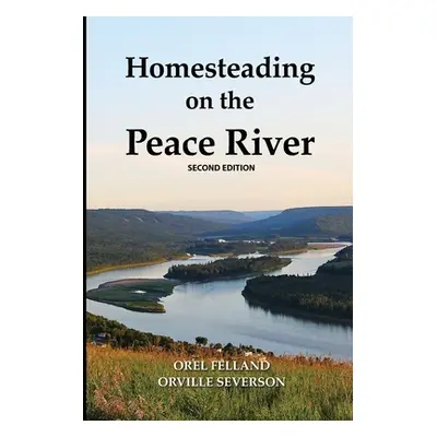 "Homesteading on the Peace River, Second Edition" - "" ("Felland Orel")(Paperback)