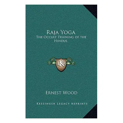 "Raja Yoga: The Occult Training of the Hindus" - "" ("Wood Ernest")(Pevná vazba)