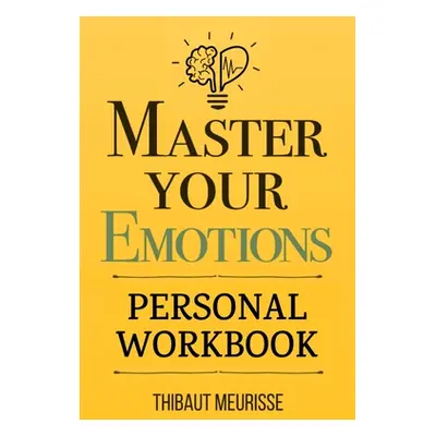 "Master Your Emotions: A Practical Guide to Overcome Negativity and Better Manage Your Feelings