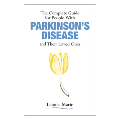 "The Complete Guide for People with Parkinson's Disease and Their Loved Ones" - "" ("Marie Liann