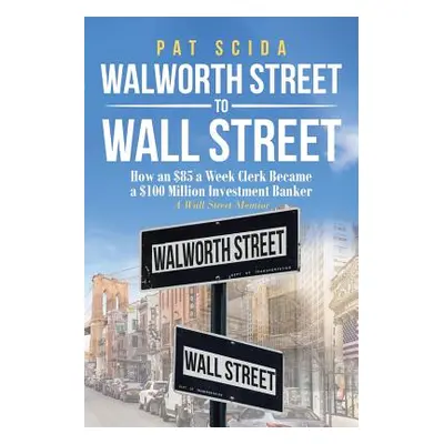 "Walworth Street to Wall Street: Back Office Clerk to Investment Banker: A Wall Street Memoir" -