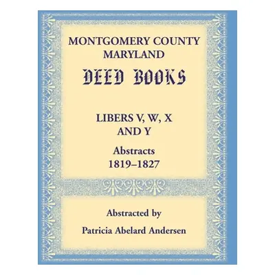 "Montgomery County, Maryland Deed Books Libers V, W, X and Y Abstracts, 1819-1827" - "" ("Anders