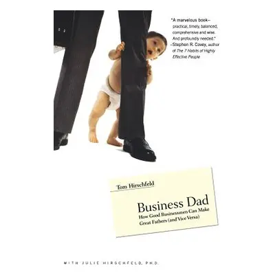 "Business Dad: How Good Businessmen Can Make Great Fathers (and Vice Versa)" - "" ("Hirschfeld T