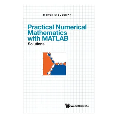 "Practical Numerical Mathematics with Matlab: Solutions" - "" ("Sussman Myron Mike")(Pevná vazba