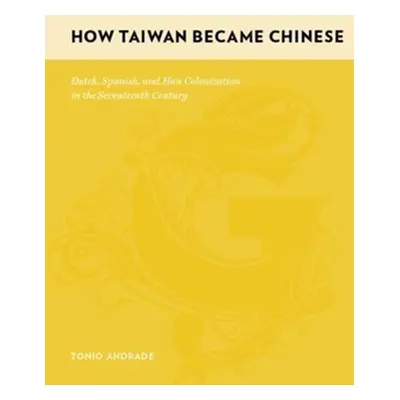 "How Taiwan Became Chinese: Dutch, Spanish, and Han Colonization in the Seventeenth Century" - "