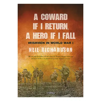 "A Coward If I Return, a Hero If I Fall: Stories of Irishmen in World War I" - "" ("Richardson N