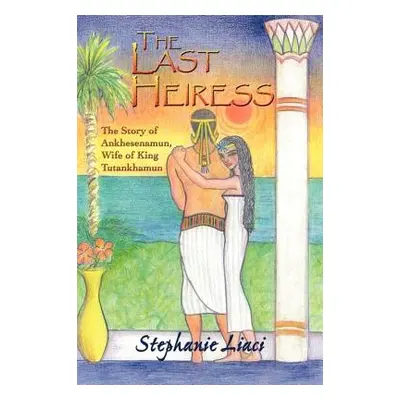 "The Last Heiress: A Novel of Tutankhamun's Queen" - "" ("Liaci Stephanie")(Paperback)