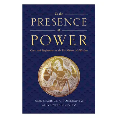 "In the Presence of Power: Court and Performance in the Pre-Modern Middle East" - "" ("Pomerantz