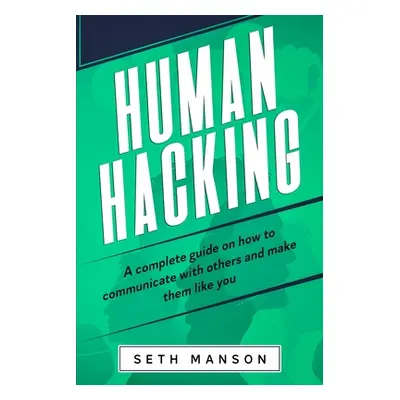 "Human Hacking: A Complete Guide on How to Communicate with Others and Make Them Like You" - "" 