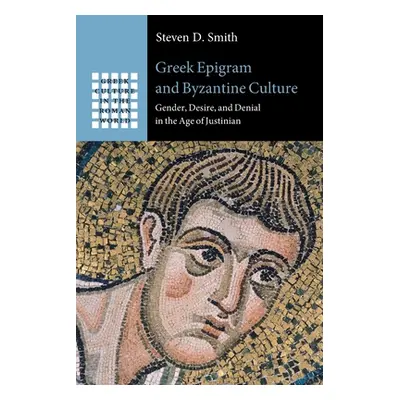 "Greek Epigram and Byzantine Culture: Gender, Desire, and Denial in the Age of Justinian" - "" (