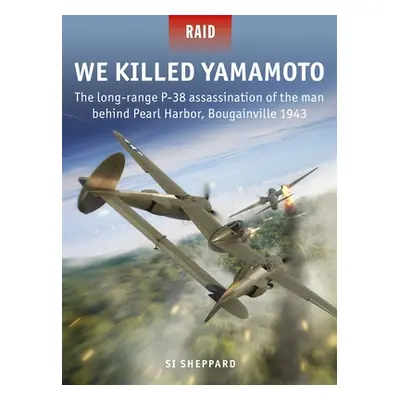 "We Killed Yamamoto: The Long-Range P-38 Assassination of the Man Behind Pearl Harbor, Bougainvi