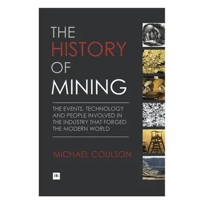 "The History of Mining: The Events, Technology and People Involved in the Industry That Forged t