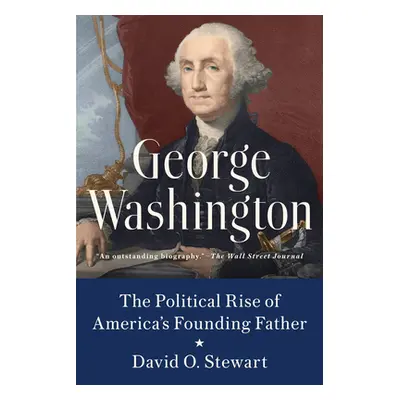 "George Washington: The Political Rise of America's Founding Father" - "" ("Stewart David O.")(P