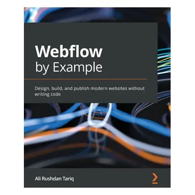 "Webflow by Example: Design, build, and publish modern websites without writing code" - "" ("Tar