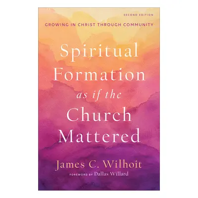 "Spiritual Formation as If the Church Mattered: Growing in Christ Through Community" - "" ("Wilh