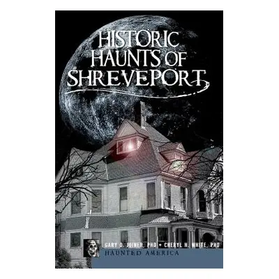 "Historic Haunts of Shreveport" - "" ("Joiner Gary D.")(Pevná vazba)