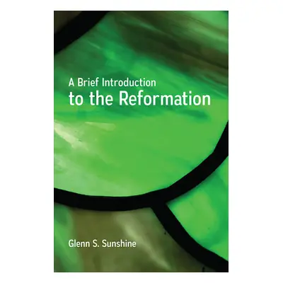 "A Brief Introduction to the Reformation" - "" ("Sunshine Glenn S.")(Paperback)