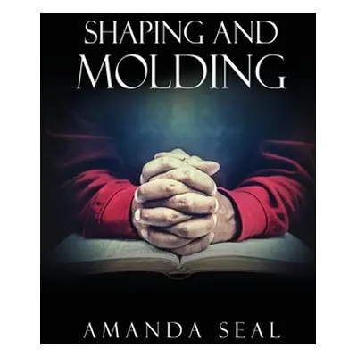 "Shaping and Molding: Through the Valleys and Mountains" - "" ("Seal Amanda")(Paperback)