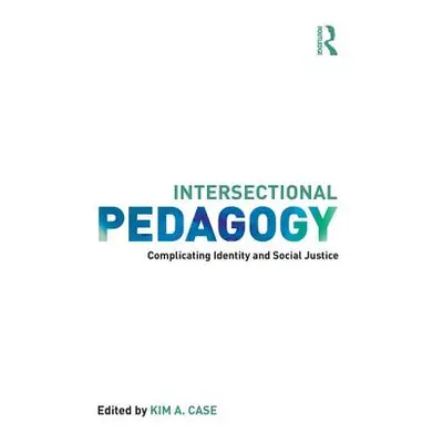 "Intersectional Pedagogy: Complicating Identity and Social Justice" - "" ("Case Kim a.")(Paperba