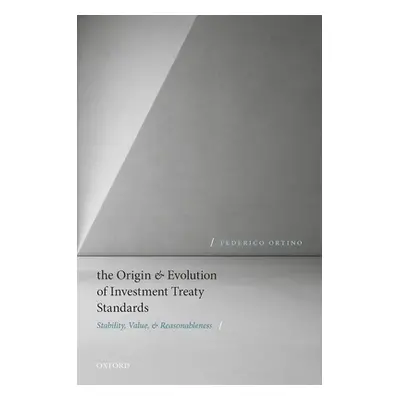 "The Origin and Evolution of Investment Treaty Standards: Stability, Value, and Reasonableness" 