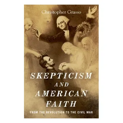 "Skepticism and American Faith: From the Revolution to the Civil War" - "" ("Grasso Christopher"