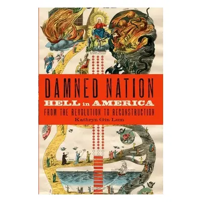 "Damned Nation: Hell in America from the Revolution to Reconstruction" - "" ("Gin Lum Kathryn")(