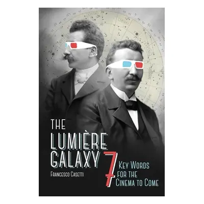 "The Lumire Galaxy: Seven Key Words for the Cinema to Come" - "" ("Casetti Francesco")(Paperback