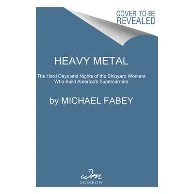 "Heavy Metal: The Hard Days and Nights of the Shipyard Workers Who Build America's Supercarriers