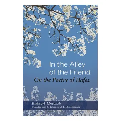 "In the Alley of the Friend: On the Poetry of Hafez" - "" ("Meskoob Shahrokh")(Paperback)