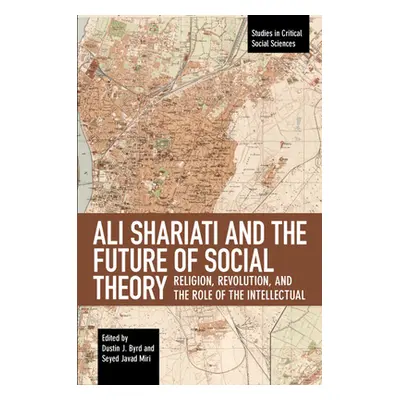 "Ali Shariati and the Future of Social Theory: Religion, Revolution, and the Role of the Intelle