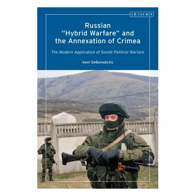 "Russian 'Hybrid Warfare' and the Annexation of Crimea: The Modern Application of Soviet Politic