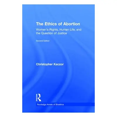 "The Ethics of Abortion: Women's Rights, Human Life, and the Question of Justice" - "" ("Kaczor 