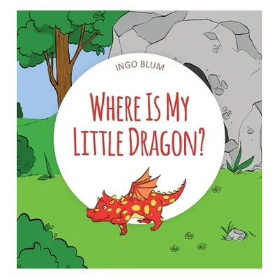 "Where Is My Little Dragon: A Funny Seek-And-Find Book" - "" ("Blum Ingo")(Pevná vazba)