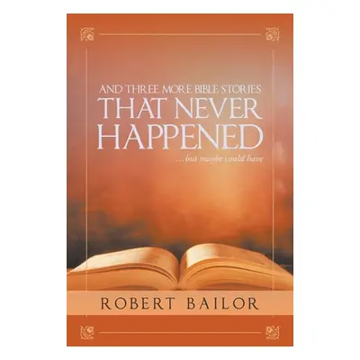 "And Three More Bible Stories That Never Happened...But Maybe Could Have" - "" ("Bailor Robert")