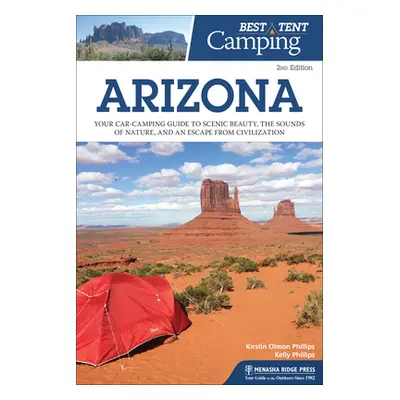 "Best Tent Camping: Arizona: Your Car-Camping Guide to Scenic Beauty, the Sounds of Nature, and 