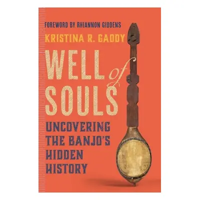 "Well of Souls: Uncovering the Banjo's Hidden History" - "" ("Gaddy Kristina R.")(Pevná vazba)