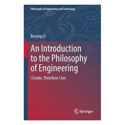 "An Introduction to the Philosophy of Engineering: I Create, Therefore I Am" - "" ("Li Bocong")(