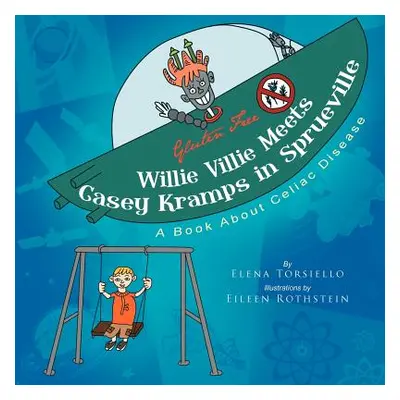 "Willie Villie Meets Casey Kramps in Sprueville: A Book About Celiac Disease" - "" ("Torsiello E