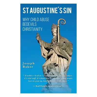 "St Augustine's Sin: Why child abuse bedevils Christianity" - "" ("Baker Joseph P. W.")(Pevná va