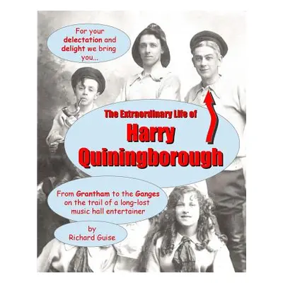 "The Extraordinary Life of Harry Quiningborough: From Grantham to the Ganges on the trail of a l