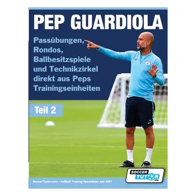 "PEP GUARDIOLA - Passbungen, Rondos, Ballbesitzspiele und Technikzirkel direkt aus Peps Training