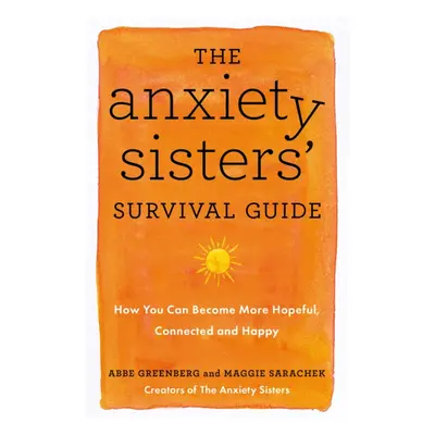 "Anxiety Sisters' Survival Guide" - "How You Can Become More Hopeful, Connected, and Happy" ("Sa