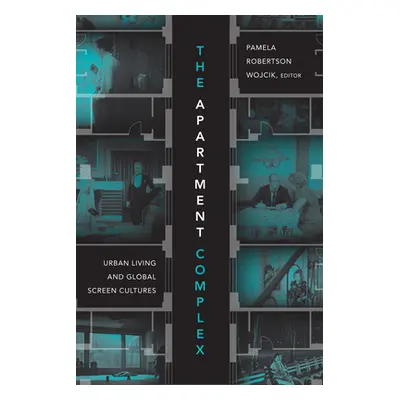 "The Apartment Complex: Urban Living and Global Screen Cultures" - "" ("Wojcik Pamela Robertson"