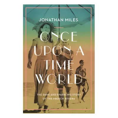 "Once Upon a Time World" - "The Dark and Sparkling Story of the French Riviera" ("Miles Jonathan