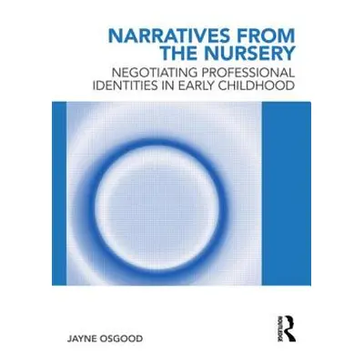 "Narratives from the Nursery: Negotiating professional identities in early childhood" - "" ("Osg