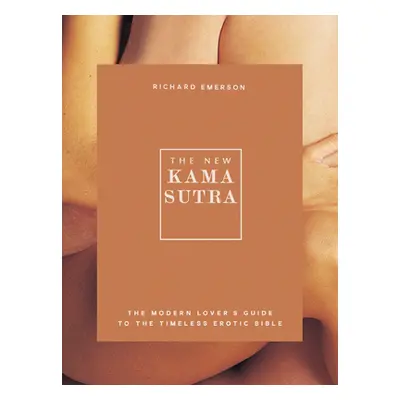 "The New Kama Sutra: The Modern Lover's Guide to the Timeless Erotic Bible" - "" ("Emerson Richa