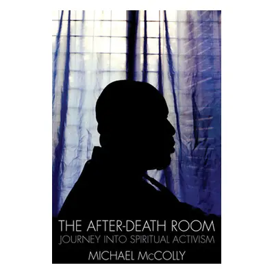 "The After-Death Room: Journey Into Spiritual Activism" - "" ("McColly Michael")(Paperback)