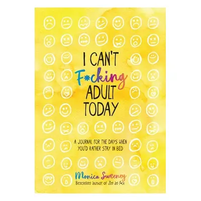 "I Can't F*cking Adult Today: A Journal for the Days When You'd Rather Stay in Bed" - "" ("Sween