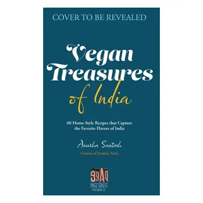 "Vegan Treasures of India: 60 Home-Style Recipes That Capture the Country's Favorite Flavors" - 