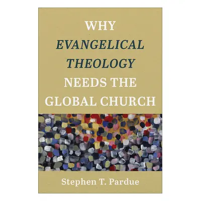 "Why Evangelical Theology Needs the Global Church" - "" ("Pardue Stephen T.")(Paperback)